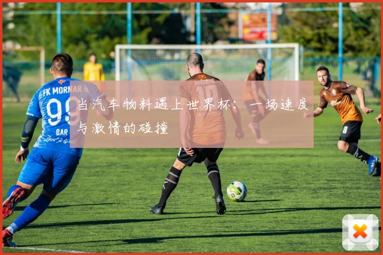 当汽车物料遇上世界杯：一场速度与激情的碰撞